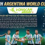 Sơ đồ chiến thuật biến ảo của đội hình Argentina World Cup 2026 cập nhật từ Vongcam